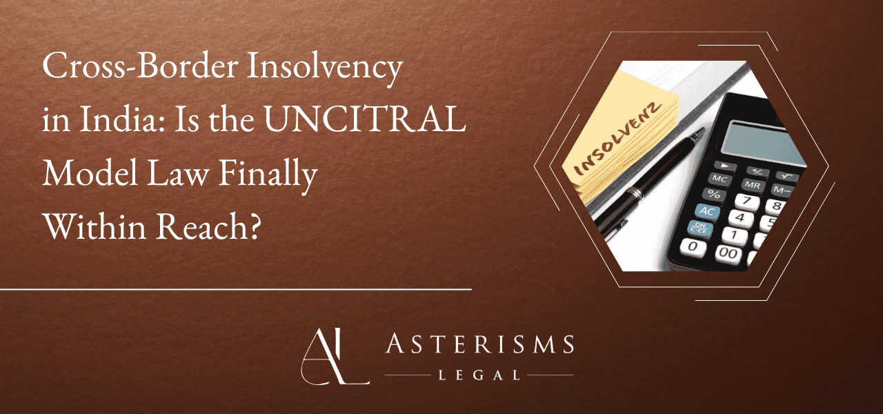 Cross-Border Insolvency in India: Is the UNCITRAL Model Law Finally Within Reach?
